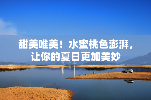 甜美唯美！水蜜桃色澎湃，让你的夏日更加美妙