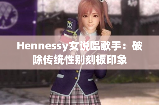 Hennessy女说唱歌手：破除传统性别刻板印象
