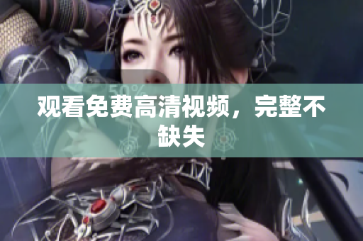 观看免费高清视频，完整不缺失
