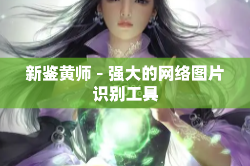 新鉴黄师 - 强大的网络图片识别工具