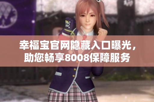 幸福宝官网隐藏入口曝光，助您畅享8008保障服务
