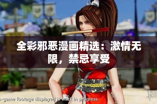 全彩邪恶漫画精选：激情无限，禁忌享受
