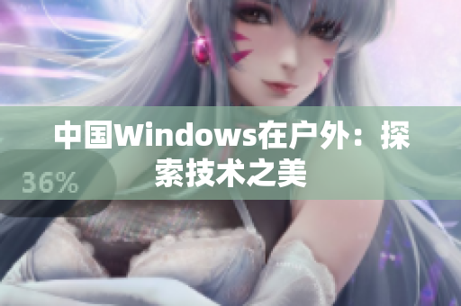中国Windows在户外：探索技术之美