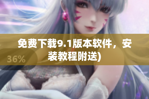 免费下载9.1版本软件，安装教程附送)