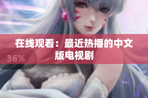 在线观看：最近热播的中文版电视剧