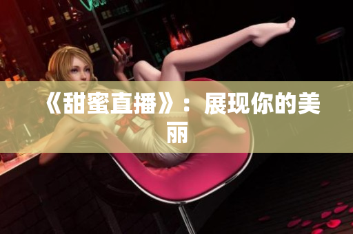 《甜蜜直播》：展现你的美丽