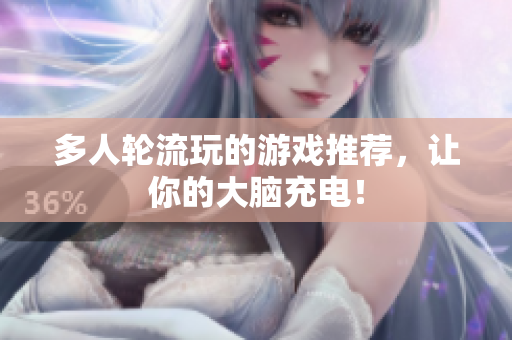 多人轮流玩的游戏推荐，让你的大脑充电！