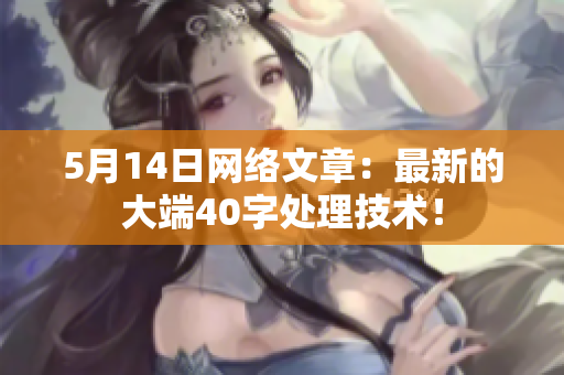 5月14日网络文章：最新的大端40字处理技术！