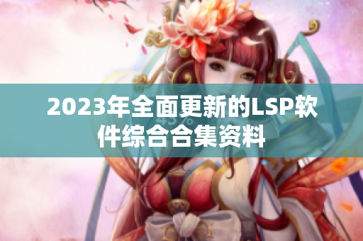 2023年全面更新的LSP软件综合合集资料