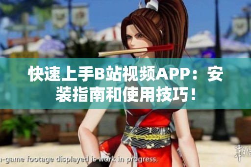 快速上手B站视频APP：安装指南和使用技巧！