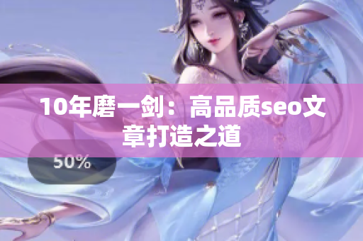 10年磨一剑：高品质seo文章打造之道