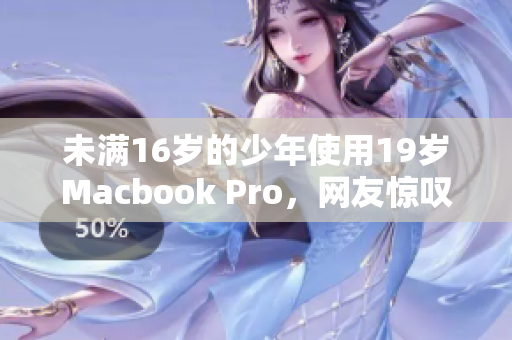 未满16岁的少年使用19岁Macbook Pro，网友惊叹其耐久性