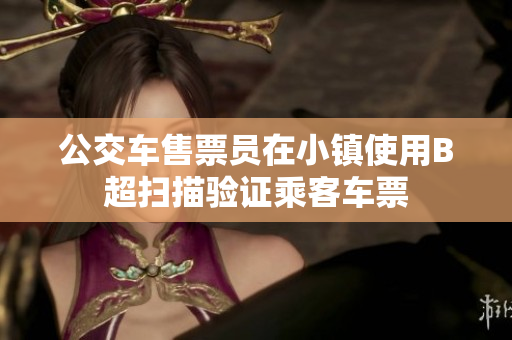 公交车售票员在小镇使用B超扫描验证乘客车票
