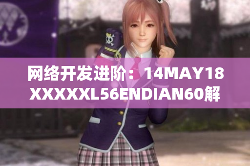 网络开发进阶：14MAY18XXXXXL56ENDIAN60解析及技巧