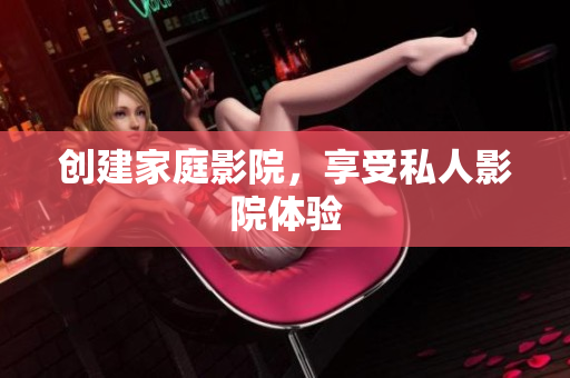 创建家庭影院，享受私人影院体验
