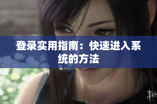 登录实用指南：快速进入系统的方法