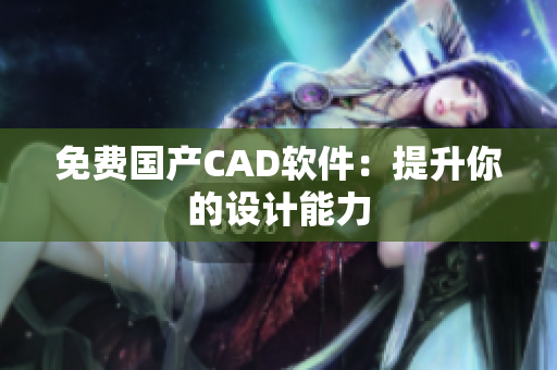 免费国产CAD软件：提升你的设计能力