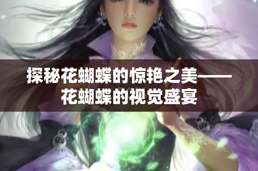 探秘花蝴蝶的惊艳之美——花蝴蝶的视觉盛宴