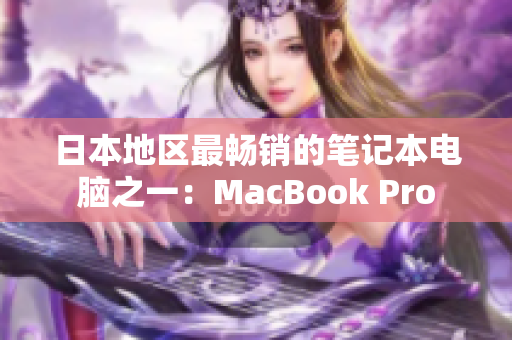 日本地区最畅销的笔记本电脑之一：MacBook Pro