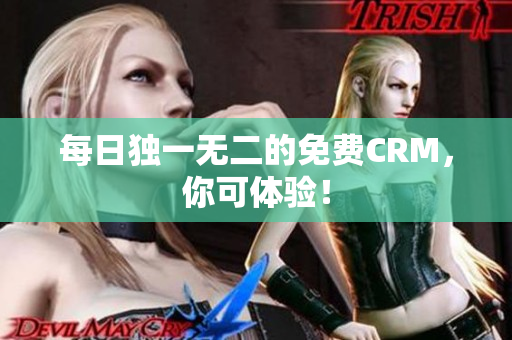 每日独一无二的免费CRM，你可体验！
