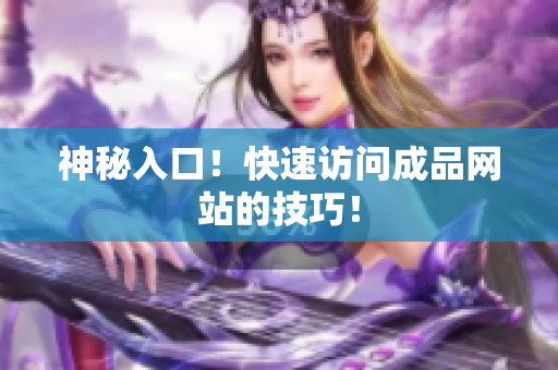 神秘入口！快速访问成品网站的技巧！