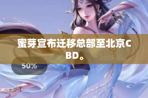 蜜芽宣布迁移总部至北京CBD。