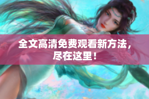 全文高清免费观看新方法，尽在这里！