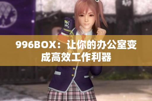 996BOX：让你的办公室变成高效工作利器