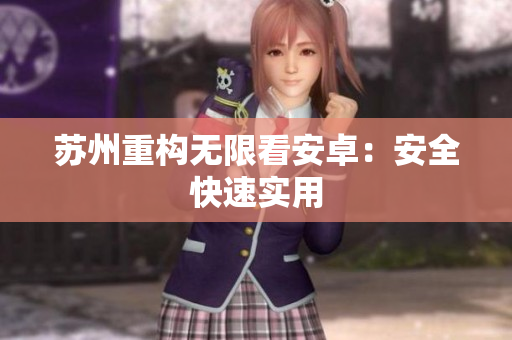 苏州重构无限看安卓：安全快速实用