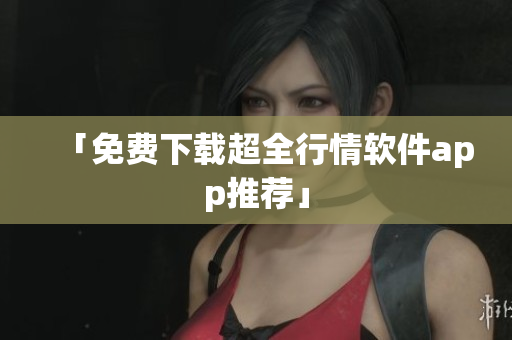 「免费下载超全行情软件app推荐」