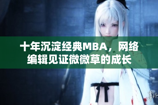十年沉淀经典MBA，网络编辑见证微微草的成长