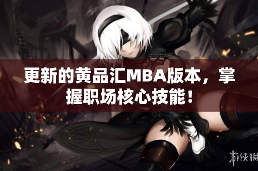 更新的黄品汇MBA版本，掌握职场核心技能！