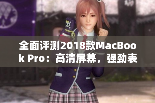 全面评测2018款MacBook Pro：高清屏幕，强劲表现