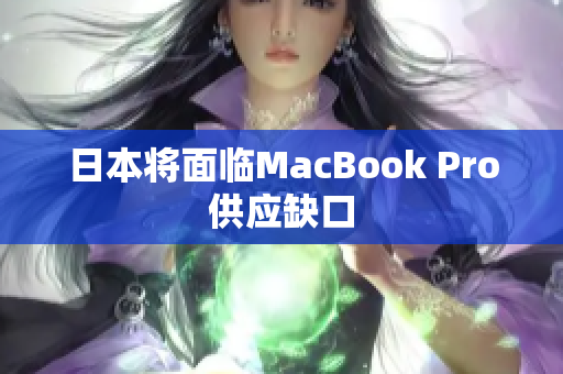 日本将面临MacBook Pro供应缺口