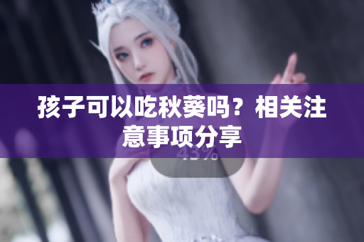 孩子可以吃秋葵吗？相关注意事项分享