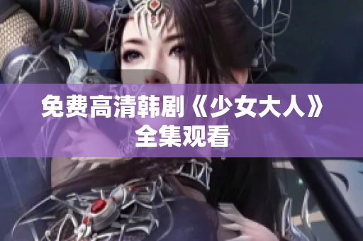 免费高清韩剧《少女大人》全集观看