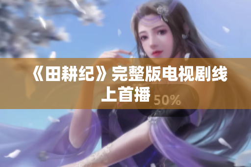 《田耕纪》完整版电视剧线上首播