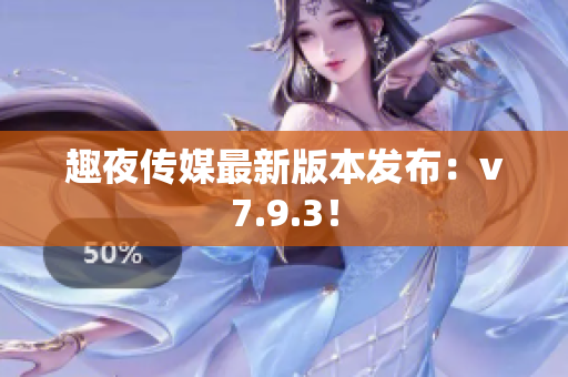 趣夜传媒最新版本发布：v7.9.3！