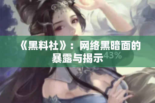 《黑料社》：网络黑暗面的暴露与揭示