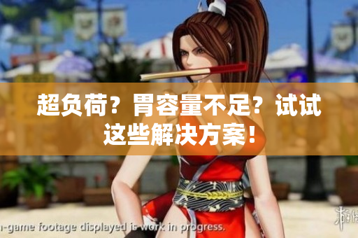 超负荷？胃容量不足？试试这些解决方案！