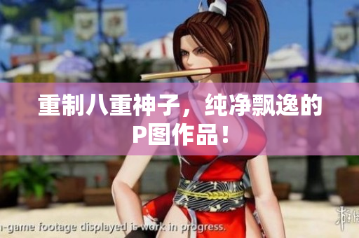 重制八重神子，纯净飘逸的P图作品！
