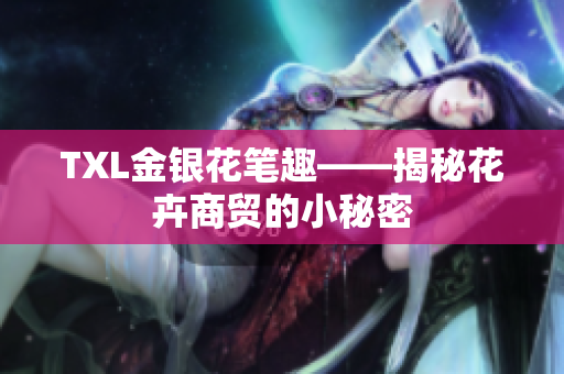 TXL金银花笔趣——揭秘花卉商贸的小秘密