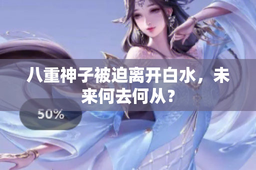八重神子被迫离开白水，未来何去何从？