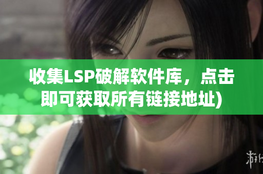收集LSP破解软件库，点击即可获取所有链接地址)