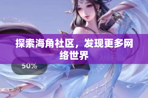 探索海角社区，发现更多网络世界