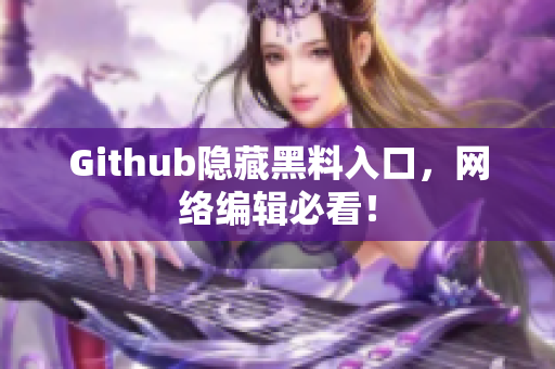 Github隐藏黑料入口，网络编辑必看！