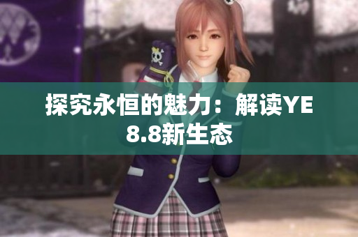 探究永恒的魅力：解读YE8.8新生态