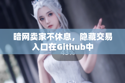 暗网卖家不休息，隐藏交易入口在Github中