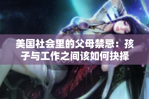 美国社会里的父母禁忌：孩子与工作之间该如何抉择
