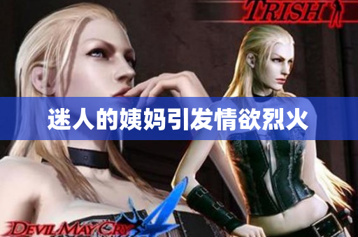 迷人的姨妈引发情欲烈火